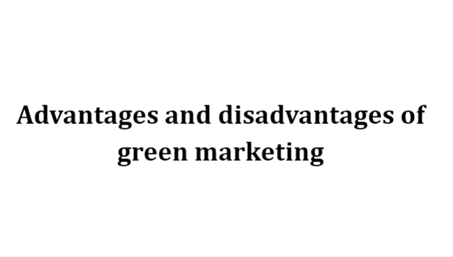 Green MarGreen Marketing Advantages and Disadvantagesketing Advantages and Disadvantages