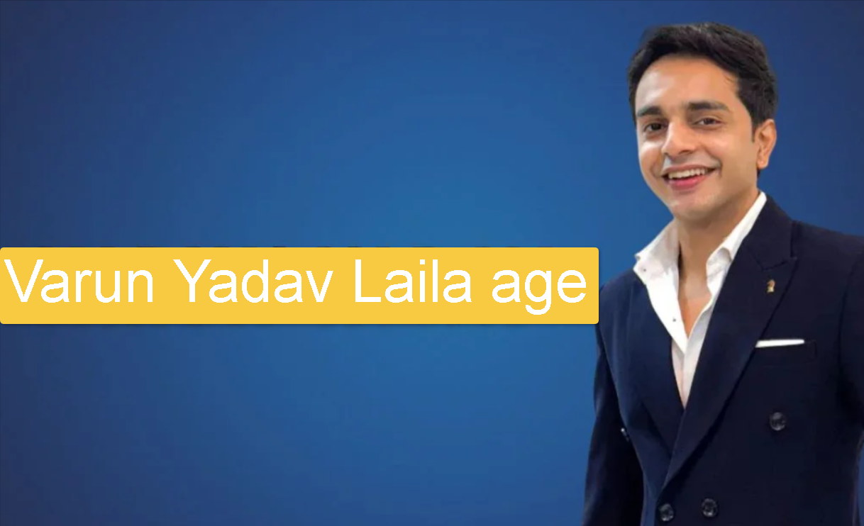 Varun Yadav Laila age